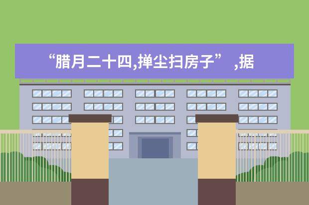 “腊月二十四,掸尘扫房子” ,据《吕氏春秋》记载,我国春节扫尘的风俗起于什么时候