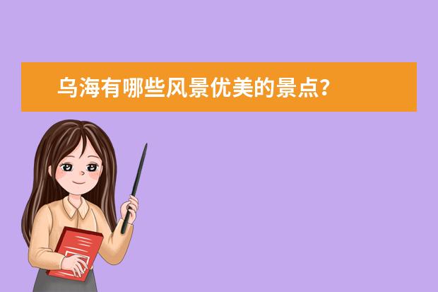 乌海有哪些风景优美的景点？
