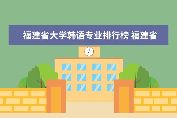 福建省大学韩语专业排行榜 福建省大学排名最新排名