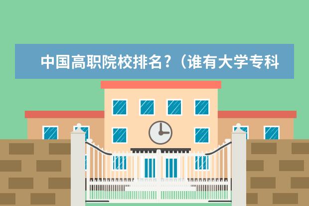 中国高职院校排名?（谁有大学专科排行？）