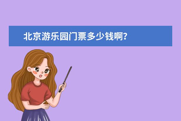北京游乐园门票多少钱啊？
