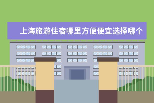 上海旅游住宿哪里方便便宜选择哪个区比较好