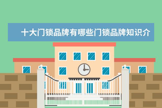 十大门锁品牌有哪些门锁品牌知识介绍