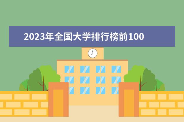 2023年全国大学排行榜前100名 中国大学排行榜2023前100名