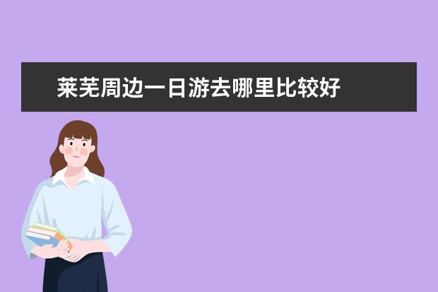 莱芜周边一日游去哪里比较好