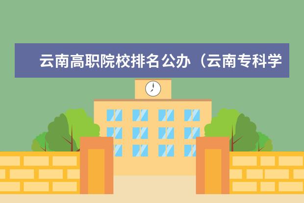 云南高职院校排名公办（云南专科学校排名前十公办）