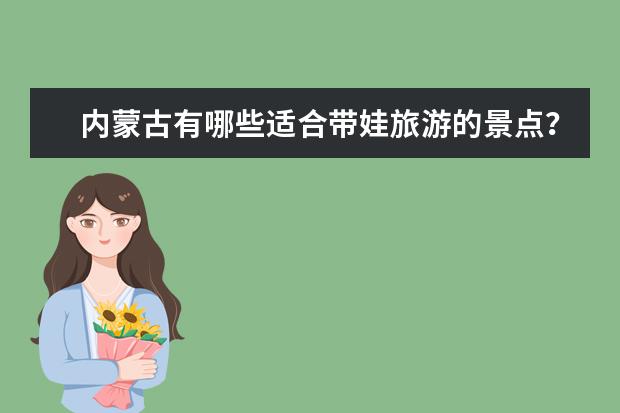 内蒙古有哪些适合带娃旅游的景点？