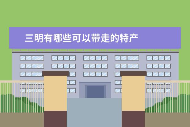 三明有哪些可以带走的特产