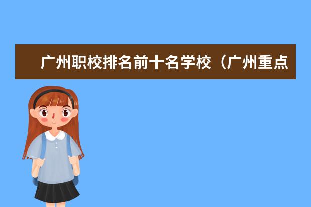 广州职校排名前十名学校（广州重点中专学校前十名）