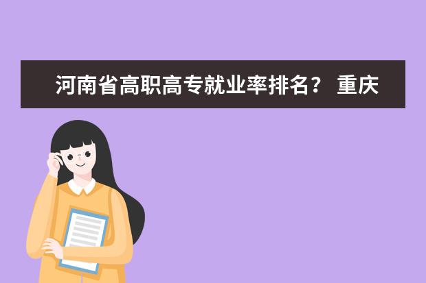 河南省高职高专就业率排名？ 重庆哪几所高职就业率好?