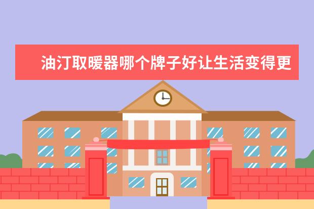 油汀取暖器哪个牌子好让生活变得更有情调