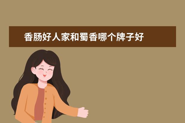 香肠好人家和蜀香哪个牌子好