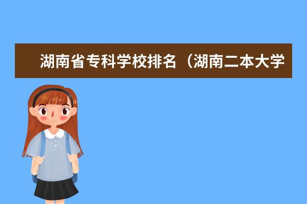 湖南省专科学校排名（湖南二本大学名单）