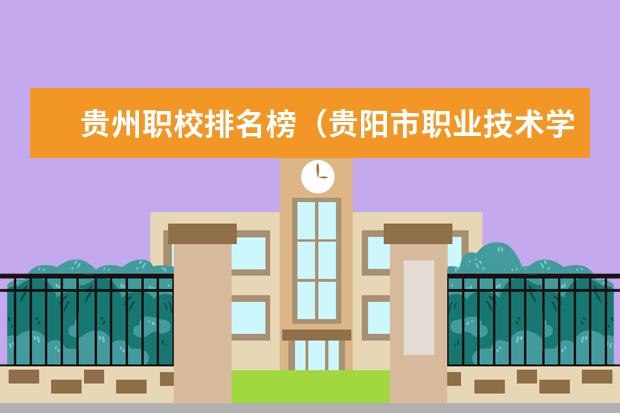 贵州职校排名榜（贵阳市职业技术学校排名）