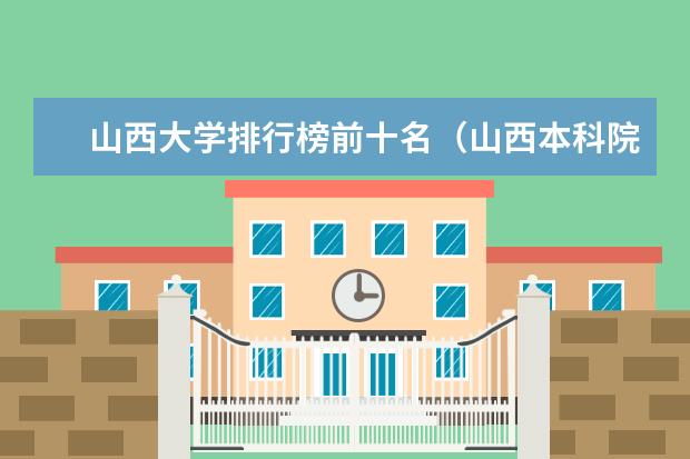 山西大学排行榜前十名（山西本科院校排名一览表）