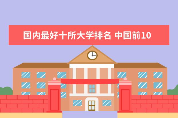 国内最好十所大学排名 中国前10名大学排名