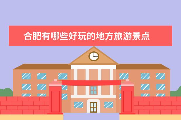 合肥有哪些好玩的地方旅游景点