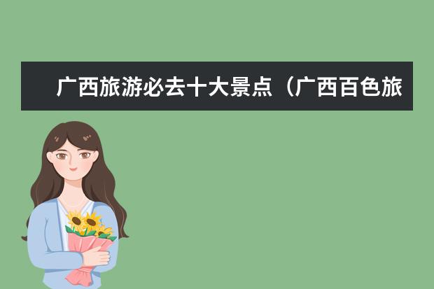 广西旅游必去十大景点（广西百色旅游必去十大景点排名）