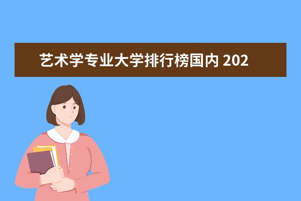 艺术学专业大学排行榜国内 2023年全国艺术类表演专业大学录取分数线排名