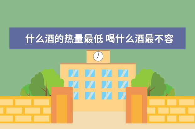 什么酒的热量最低 喝什么酒最不容易发胖？