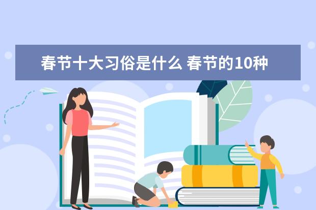 春节十大习俗是什么 春节的10种民俗活动