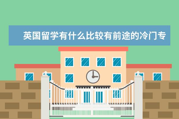 英国留学有什么比较有前途的冷门专业