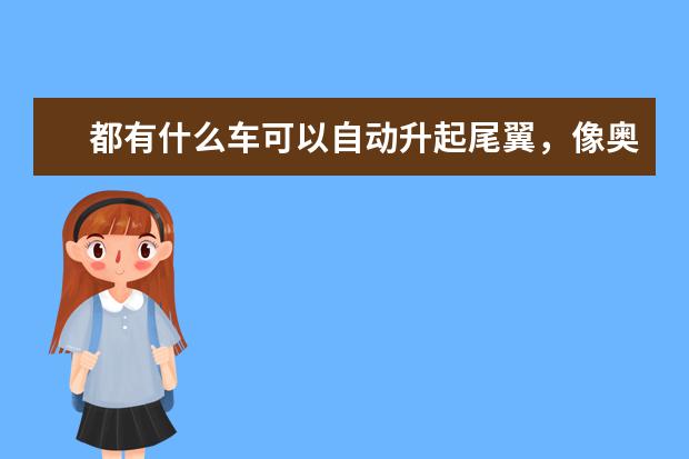 都有什么车可以自动升起尾翼，像奥迪A7，和宝马GT3是的