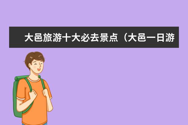 大邑旅游十大必去景点（大邑一日游最佳景点 大邑旅游十大必去景点）
