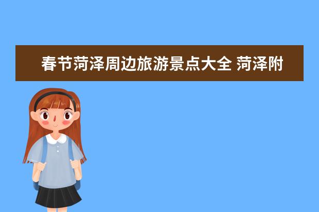 春节菏泽周边旅游景点大全 菏泽附近旅游景点完整列表菏泽附近旅游景点完整列表排名