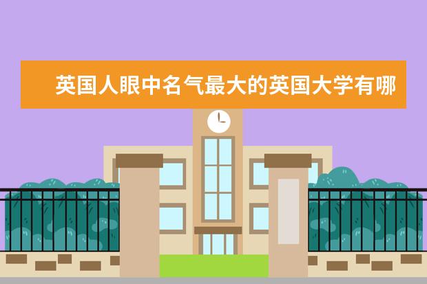 英国人眼中名气最大的英国大学有哪些？