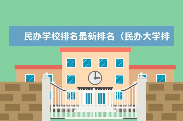 民办学校排名最新排名（民办大学排行榜）