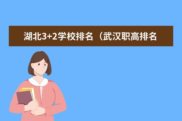 湖北3+2学校排名（武汉职高排名前十名学校）