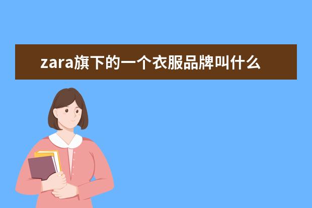 zara旗下的一个衣服品牌叫什么阿