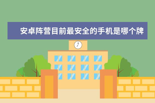 安卓阵营目前最安全的手机是哪个牌子