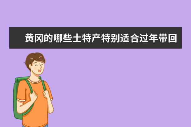 黄冈的哪些土特产特别适合过年带回家给亲戚朋友？