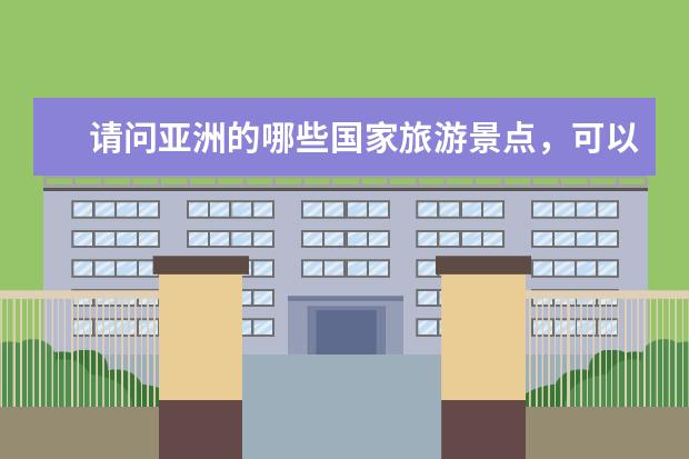 请问亚洲的哪些国家旅游景点，可以提供直升飞机观景或者座位交通工具的服务？