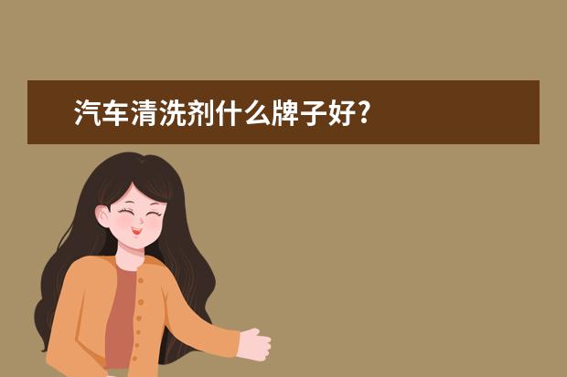 汽车清洗剂什么牌子好?