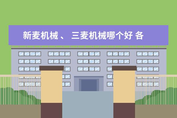 新麦机械 、 三麦机械哪个好 各有什么优缺点