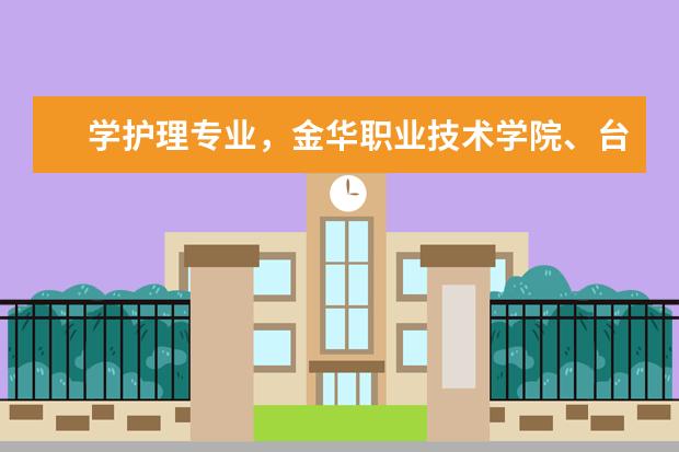 学护理专业，金华职业技术学院、台州学院、丽水学院、宁波天一这5个学校哪个最好