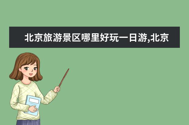 北京旅游景区哪里好玩一日游,北京一日游好玩的地方在哪里？