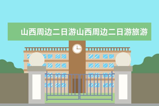 山西周边二日游山西周边二日游旅游景点推荐 太原春节自驾游攻略｜路线规划、景点推荐、美食指南