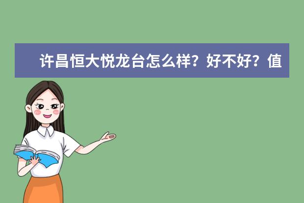 许昌恒大悦龙台怎么样？好不好？值不值得买？
