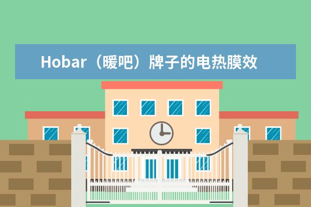 Hobar（暖吧）牌子的电热膜效果怎么样？听几个朋友反应不错，到底怎么样？