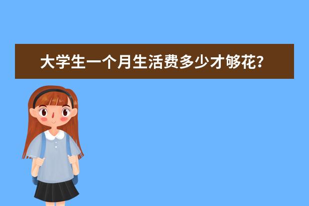 大学生一个月生活费多少才够花？
