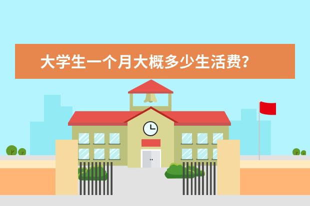 大学生一个月大概多少生活费？