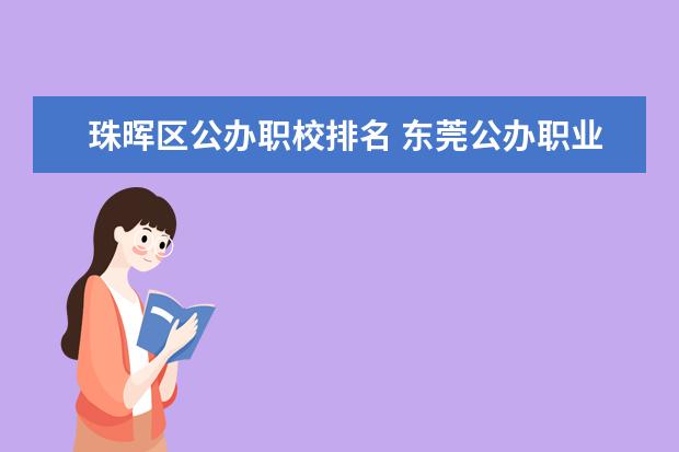 珠晖区公办职校排名 东莞公办职业高中学校排名前十名