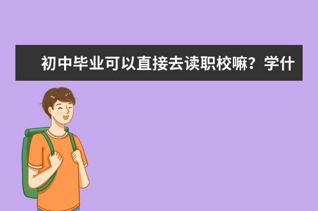 初中毕业可以直接去读职校嘛？学什么好？