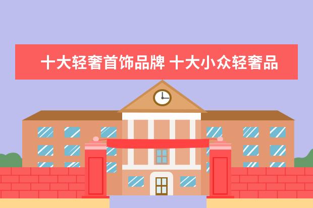 十大轻奢首饰品牌 十大小众轻奢品牌女装