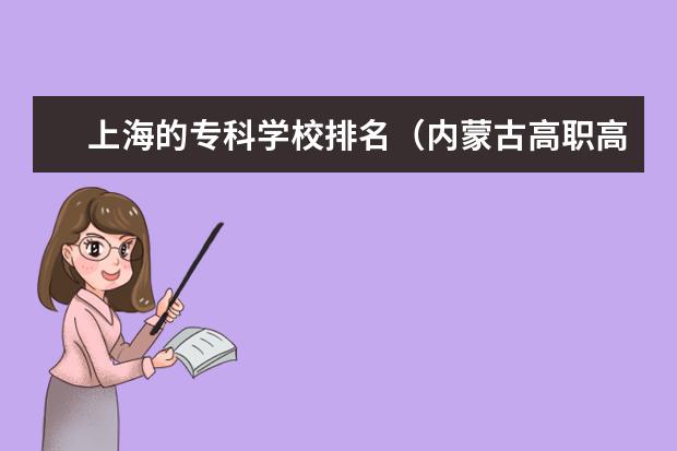 上海的专科学校排名（内蒙古高职高专院校排行榜）