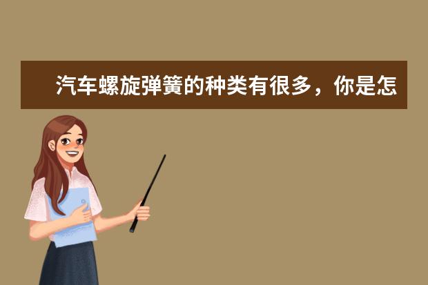 汽车螺旋弹簧的种类有很多，你是怎么选择的？